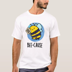 Bee-cause Funny Insect Bee Pun  T-Shirt