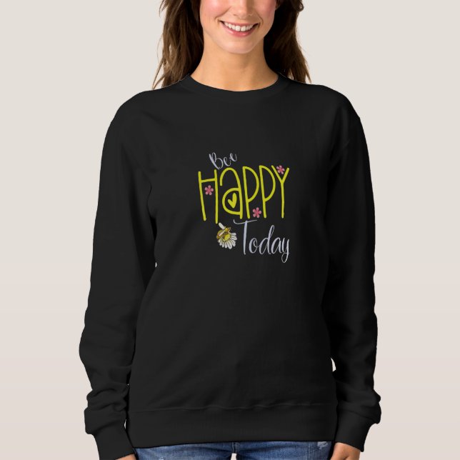 Bee Happy Today Sweatshirt (Front)