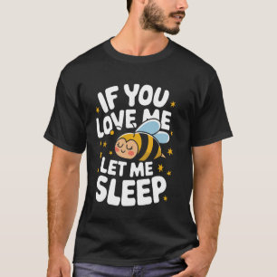Bee If You Love Me Let Me Sleep T-Shirt