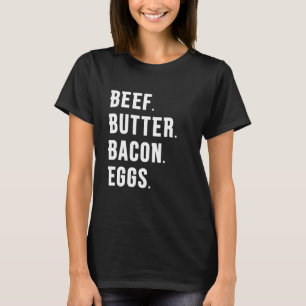 BEEF. BUTTER. BACON. EGGS. T-Shirt