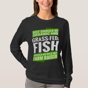 Beef Should Be Organic And Grass Fed‘ Fish Should T-Shirt