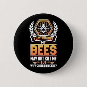 Beekeeper Gift A Day Without My Bees I Risk 2 Inch Round Button