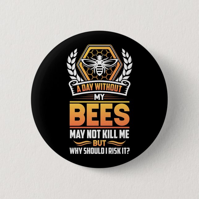 Beekeeper Gift | A Day Without My Bees I Risk 2 Inch Round Button (Front)