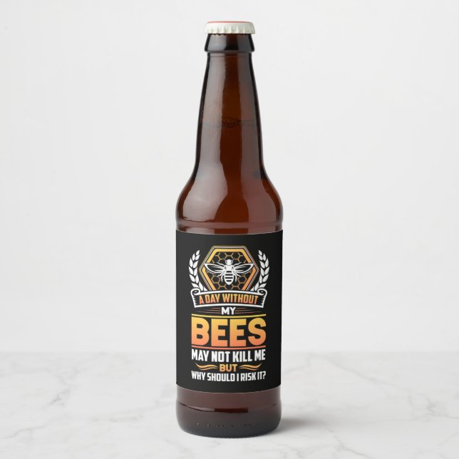 Beekeeper Gift | A Day Without My Bees I Risk Beer Bottle Label (Front)