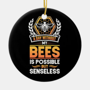 Beekeeper Gift A Day Without My Bees Is Senseless Ceramic Ornament