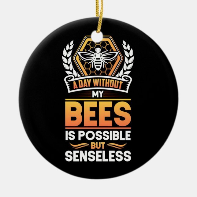 Beekeeper Gift |A Day Without My Bees Is Senseless Ceramic Ornament (Front)