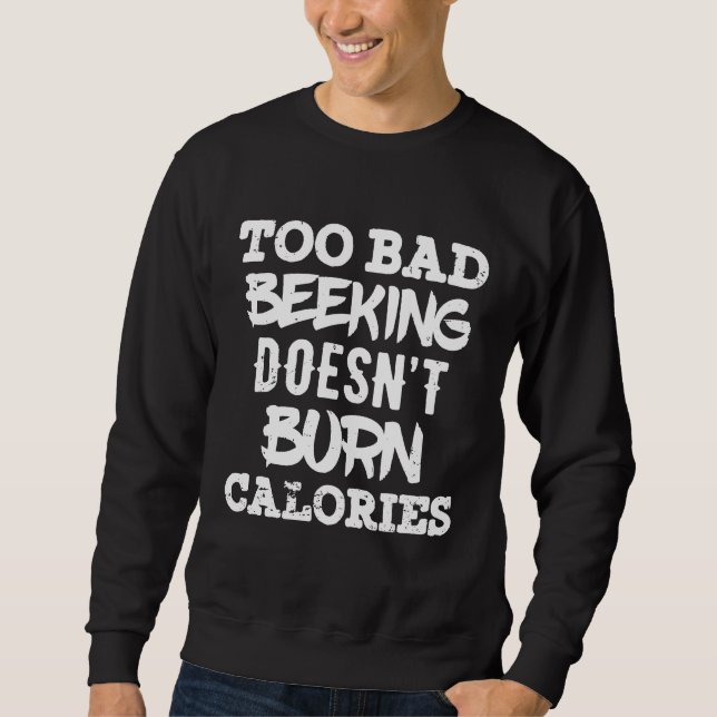 Beekeepers Too Bad Beeking Doesnt Burn Calories Sweatshirt (Front)