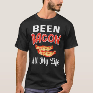 Been Bacon All My Life Bacon T-Shirt