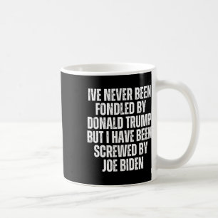 Been Fondled By Donald Trump Been Screwed By Joe B Coffee Mug