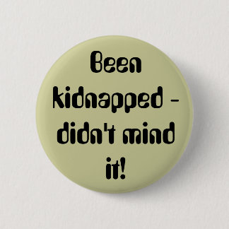 Been kidnapped - didn't mind it! 2 inch round button
