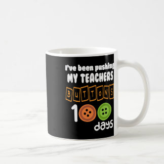 Been Pushing My Teachers Buttons 100 Days Fun Scho Coffee Mug