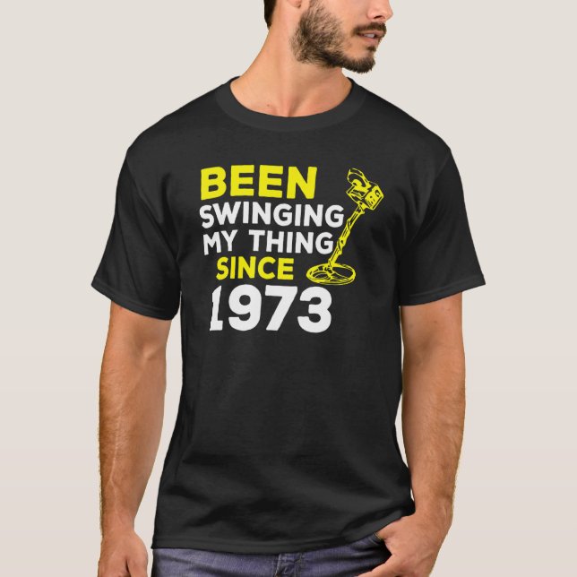 Been Swinging My Thing Since 1973 Metal Detector H T-Shirt (Front)