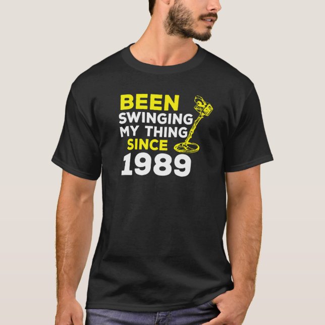 Been Swinging My Thing Since 1989 Metal Detector H T-Shirt (Front)