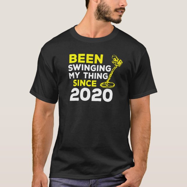 Been Swinging My Thing Since 2020 Metal Detector H T-Shirt (Front)