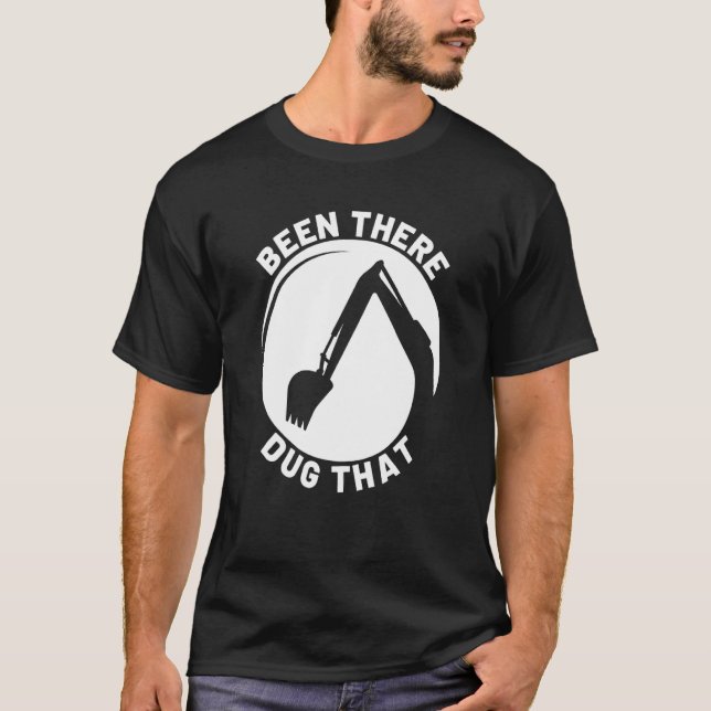 Been There Dug That Construction Site Worker T-Shirt (Front)