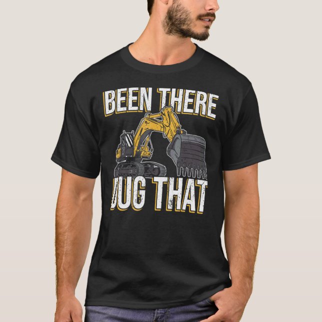 Been there dug that Excavator Operator for Excavat T-Shirt (Front)