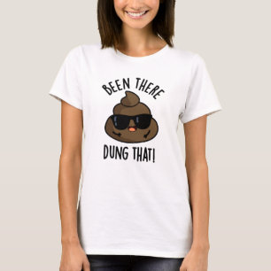 Been There Dung That Funny Poop Pun  T-Shirt