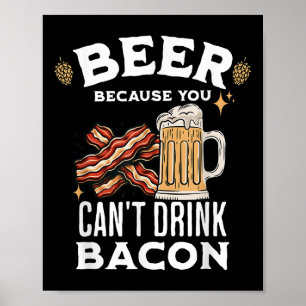 Beer &amp; Bacon Lover's Beer Because You Can't Dr Poster