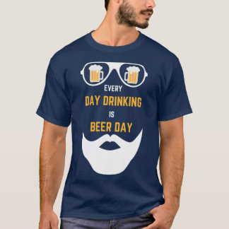 Beer and Beard and Glasses Every Day Drinking is B T-Shirt