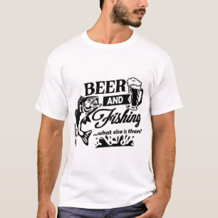 Beer-and-fishing-what-else-is-there T-Shirt