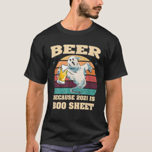 BEER Because 2021 Is Boo Sheet, Funny 2021 Is Boo T-Shirt