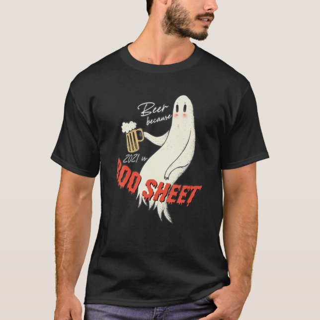Beer Because 2021 Is Boo Sheet Funny Boo Ghost Hal T-Shirt (Front)