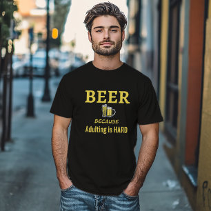 BEER Because Adulting is Hard Funny T-Shirt