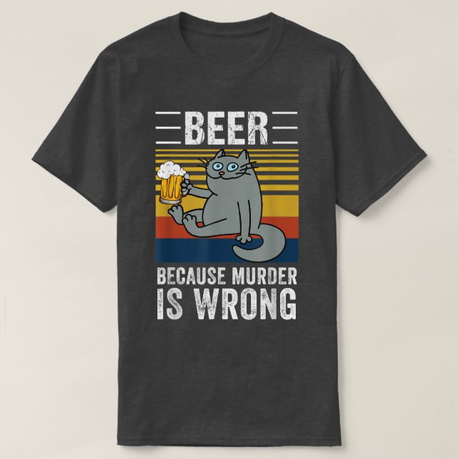 Beer Because Murder Is Wrong Funny Cat Drinking  T-Shirt (Design Front)