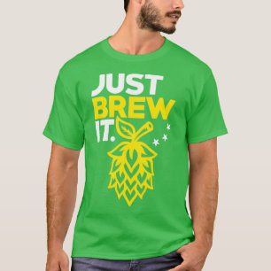 Beer Brewing Just Brew It Homebrewing Gift Beer Ho T-Shirt