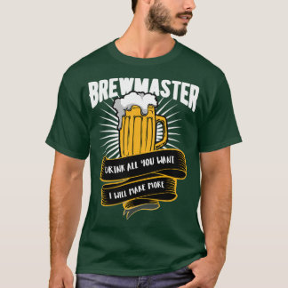 Beer Brewmaster Drink all you want I will make mor T-Shirt