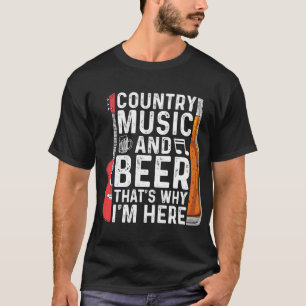 Beer Country Music and Beer Thats Why Im Here Beer T-Shirt