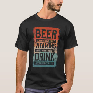 Beer Doesn t Have Many Vitamins That s Why I Need  T-Shirt