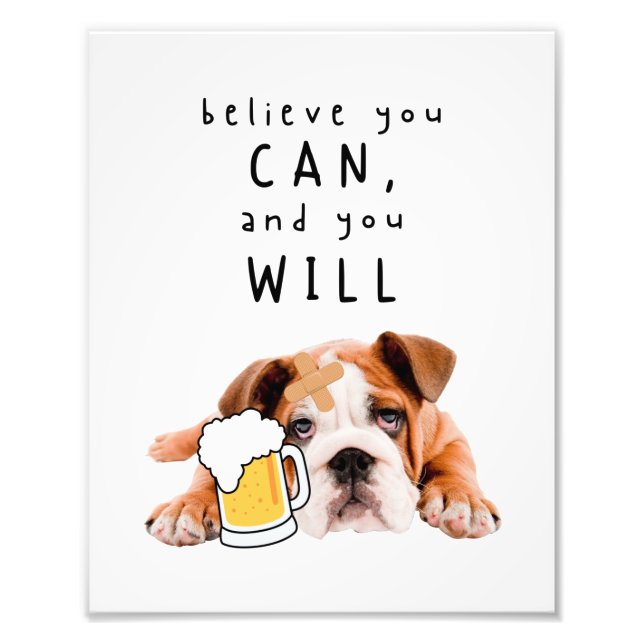 Beer Dog Bulldog - Believe you can, and you will Photo Print (Front)