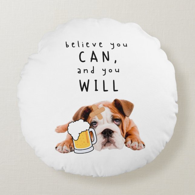 Beer Dog Bulldog - Believe you can, and you will Round Pillow (Front)