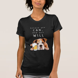 Beer Dog Bulldog - Believe you can, and you will T-Shirt