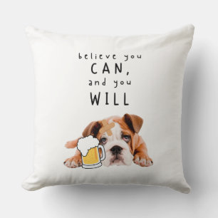 Beer Dog Bulldog - Believe you can, and you will Throw Pillow