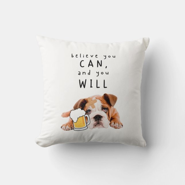 Beer Dog Bulldog - Believe you can, and you will Throw Pillow (Front)