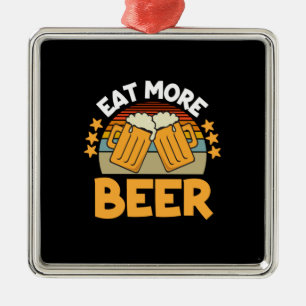 Beer Drinker Eat More Beer Funny Drinking Birthday Metal Ornament