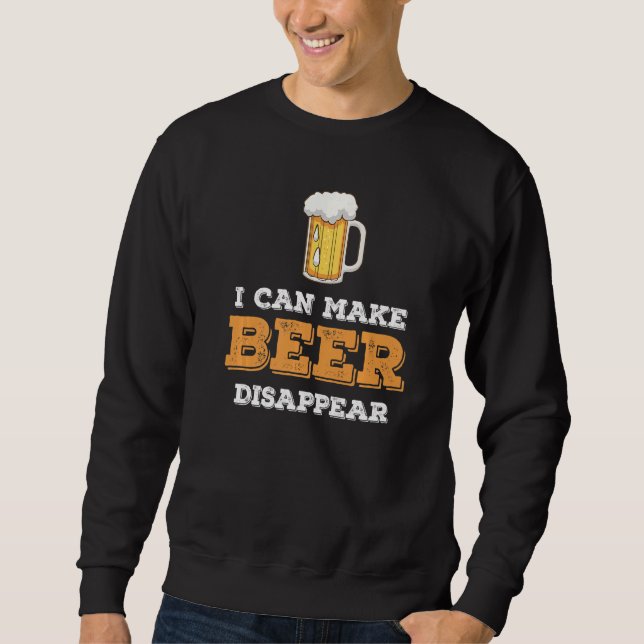 Beer Drinker I Can Make Disappear Beer Pint Sweatshirt (Front)