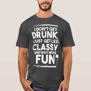 Beer Drinker I don't get drunk, just way more fu T-Shirt