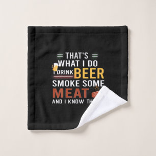 Beer Drinker I Drink Beer Smoke Some Meat Birthday Wash Cloth