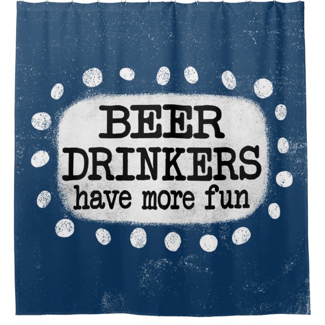Beer Drinkers Have More Fun Shower Curtain (Front)