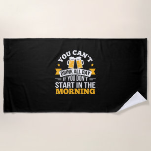 Beer Drinking All Day Dont Start Morning Birthday Beach Towel
