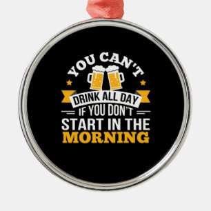 Beer Drinking All Day Dont Start Morning Birthday Metal Ornament