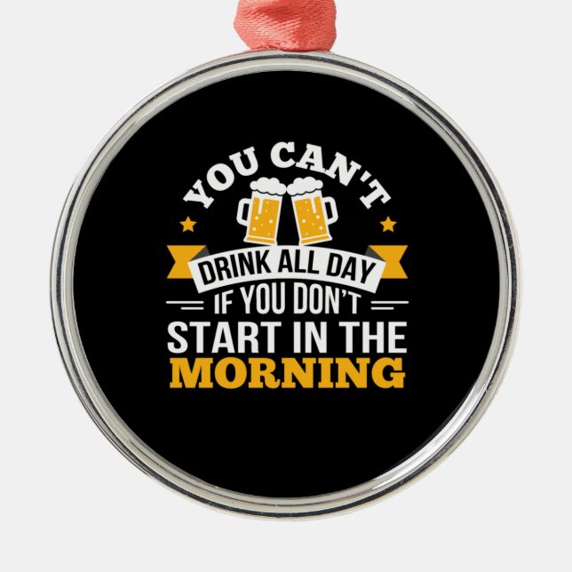 Beer Drinking All Day Dont Start Morning Birthday Metal Ornament (Front)