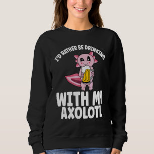 Beer Drinking Axolotl Rather Be Drinking With Axol Sweatshirt