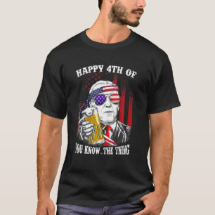 Beer Drinking Biden Confused Happy 4Th Of You Know T-Shirt