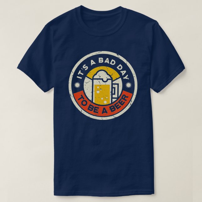 Beer Drinking Funny It's A Bad Day To Be A Beer  T-Shirt (Design Front)