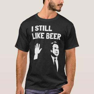 Beer Drinking s Kavanaugh I Liked Beer Still Like  T-Shirt