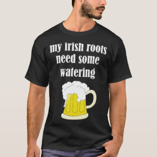 Beer Drinking St Patricks Day My Irish Roots Need T-Shirt